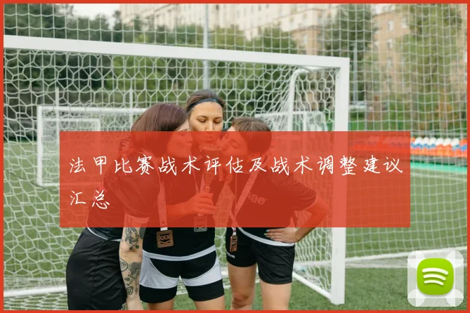 法甲比赛战术评估及战术调整建议汇总